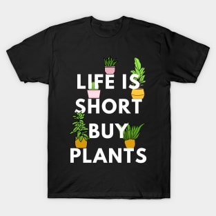 Life is Short, Buy Plants T-Shirt